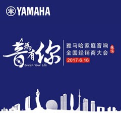 经销商大会：“音为有你”2017雅马哈家庭音响全国经销商大会